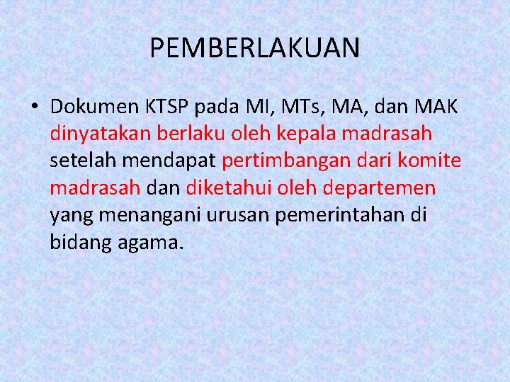 PEMBERLAKUAN • Dokumen KTSP pada MI, MTs, MA, dan MAK dinyatakan berlaku oleh kepala