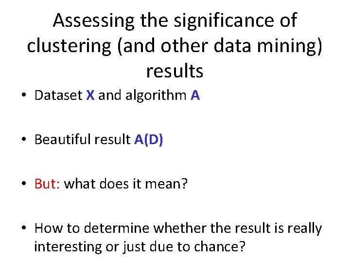 Assessing the significance of clustering (and other data mining) results • Dataset X and