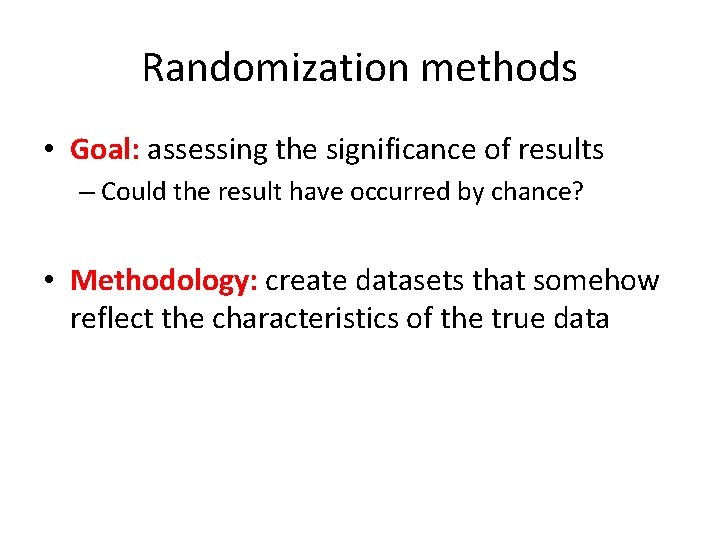 Randomization methods • Goal: assessing the significance of results – Could the result have