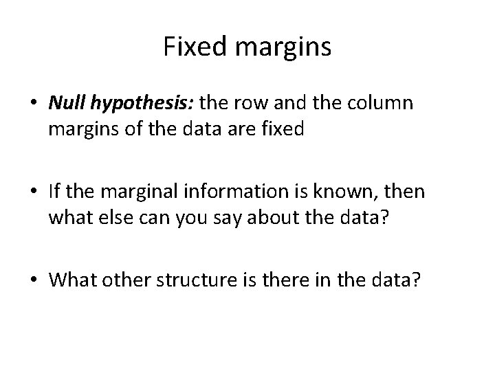 Fixed margins • Null hypothesis: the row and the column margins of the data