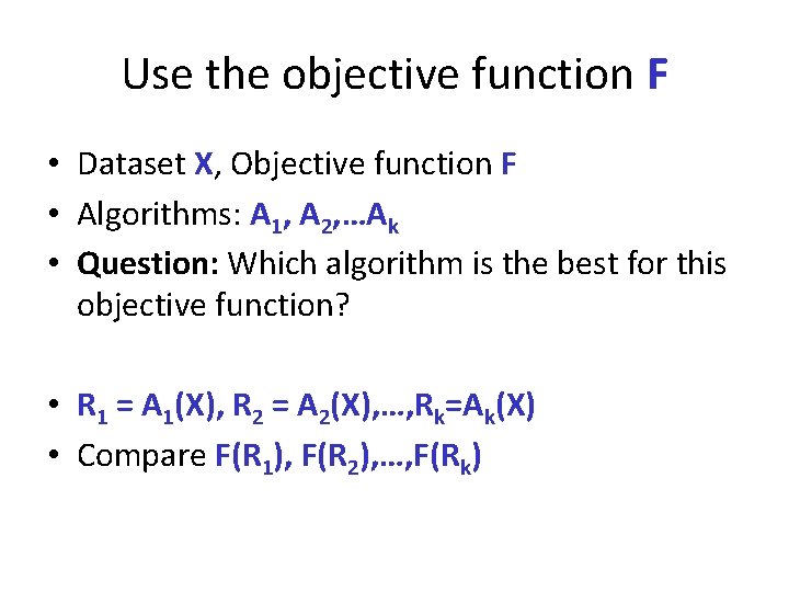 Use the objective function F • Dataset X, Objective function F • Algorithms: A