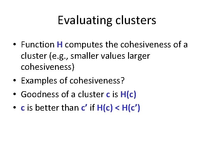 Evaluating clusters • Function H computes the cohesiveness of a cluster (e. g. ,