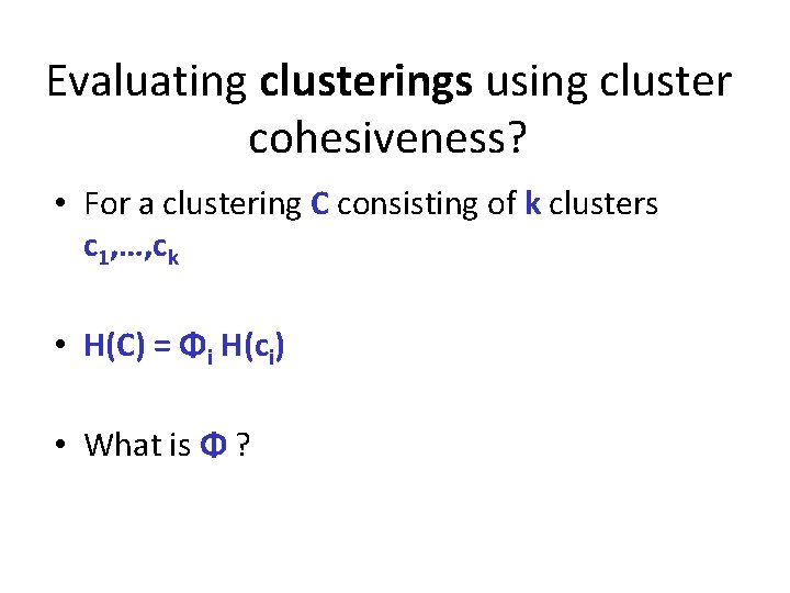 Evaluating clusterings using cluster cohesiveness? • For a clustering C consisting of k clusters