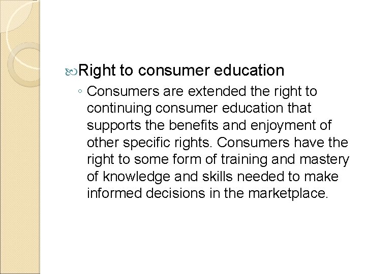  Right to consumer education ◦ Consumers are extended the right to continuing consumer