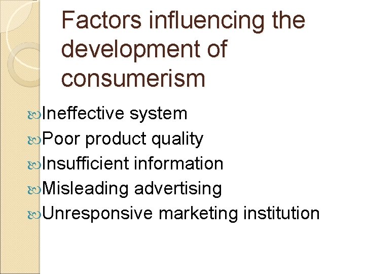 Factors influencing the development of consumerism Ineffective system Poor product quality Insufficient information Misleading