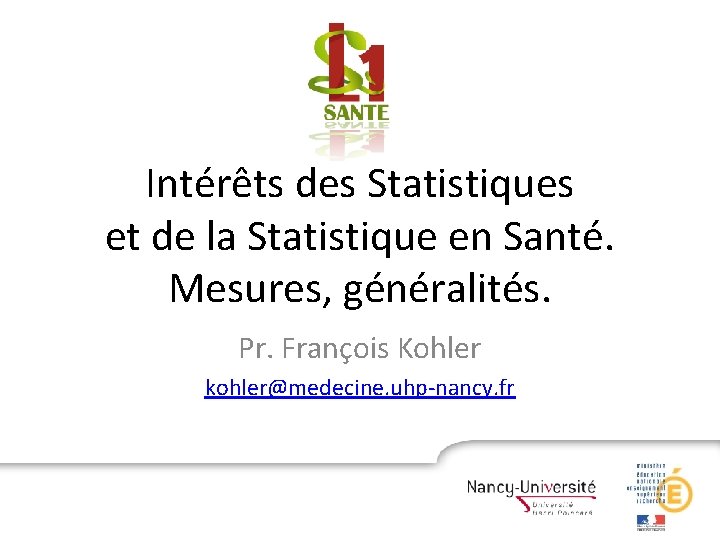 Intérêts des Statistiques et de la Statistique en Santé. Mesures, généralités. Pr. François Kohler