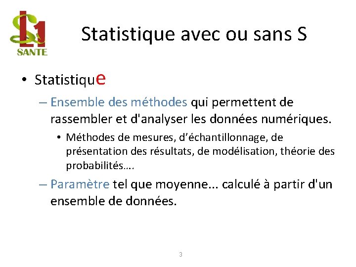 Statistique avec ou sans S • Statistique – Ensemble des méthodes qui permettent de