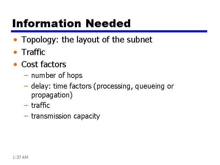 Information Needed • Topology: the layout of the subnet • Traffic • Cost factors