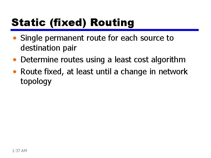 Static (fixed) Routing • Single permanent route for each source to destination pair •