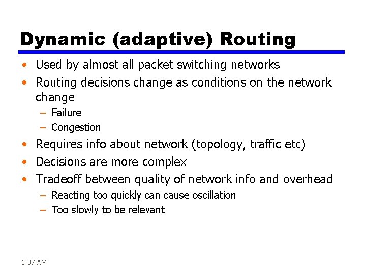 Dynamic (adaptive) Routing • Used by almost all packet switching networks • Routing decisions