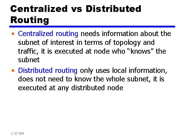 Centralized vs Distributed Routing • Centralized routing needs information about the subnet of interest