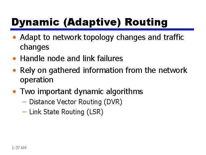 Dynamic (Adaptive) Routing • Adapt to network topology changes and traffic changes • Handle