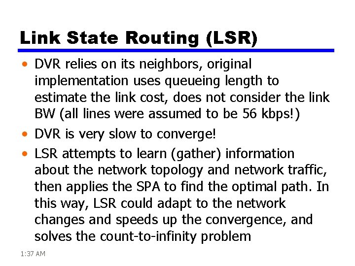 Link State Routing (LSR) • DVR relies on its neighbors, original implementation uses queueing