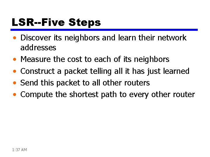 LSR--Five Steps • Discover its neighbors and learn their network addresses • Measure the