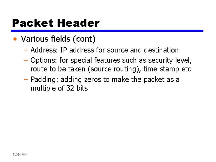 Packet Header • Various fields (cont) – Address: IP address for source and destination