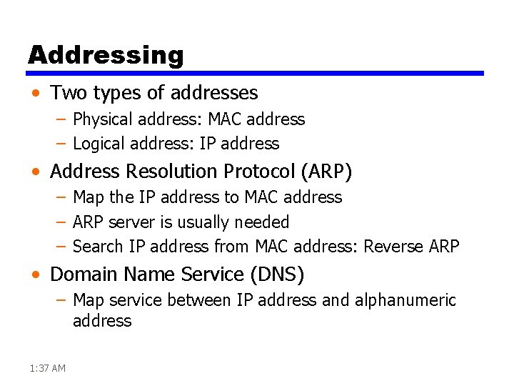 Addressing • Two types of addresses – Physical address: MAC address – Logical address: