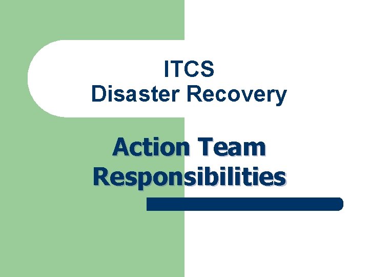 ITCS Disaster Recovery Action Team Responsibilities ITCS Disaster Recovery Action Team Responsibilities