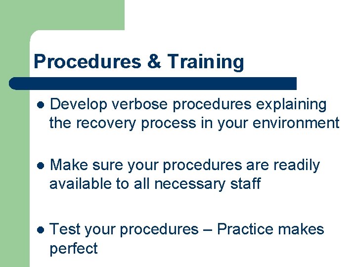 Procedures & Training l Develop verbose procedures explaining the recovery process in your environment Procedures & Training l Develop verbose procedures explaining the recovery process in your environment