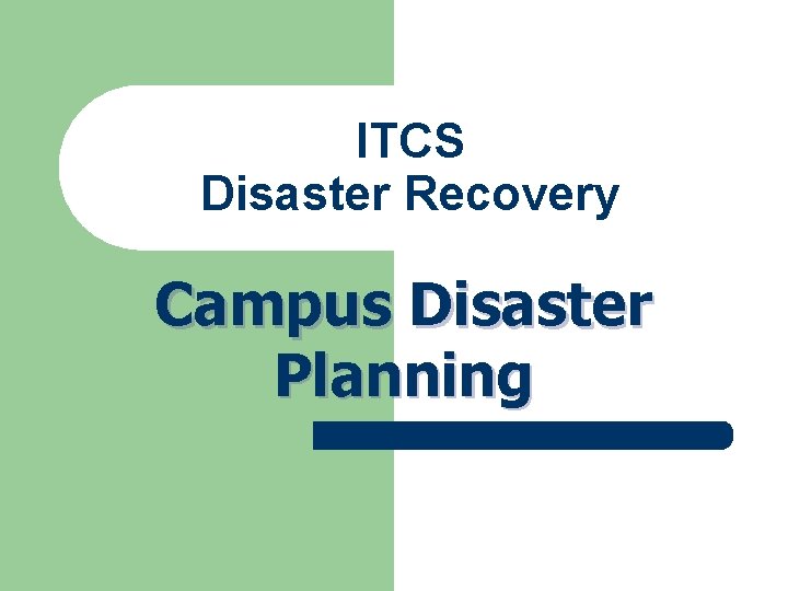 ITCS Disaster Recovery Campus Disaster Planning ITCS Disaster Recovery Campus Disaster Planning