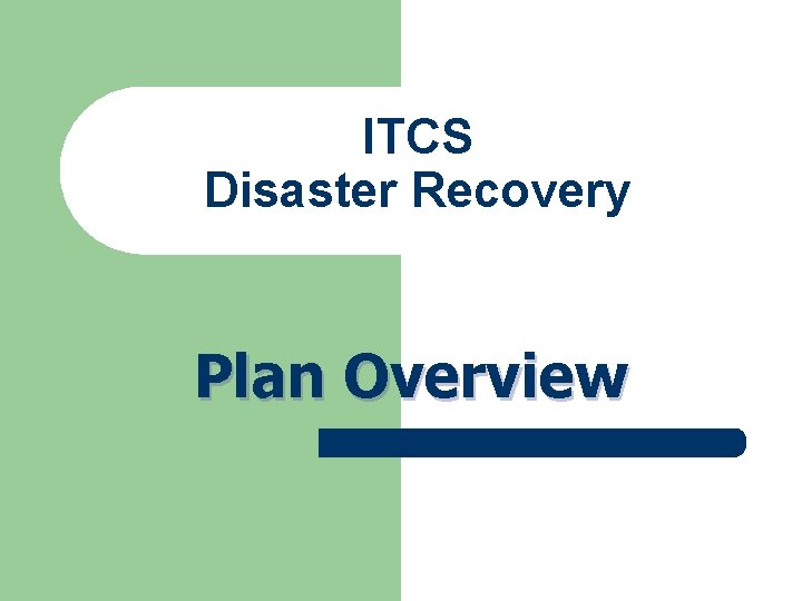 ITCS Disaster Recovery Plan Overview ITCS Disaster Recovery Plan Overview
