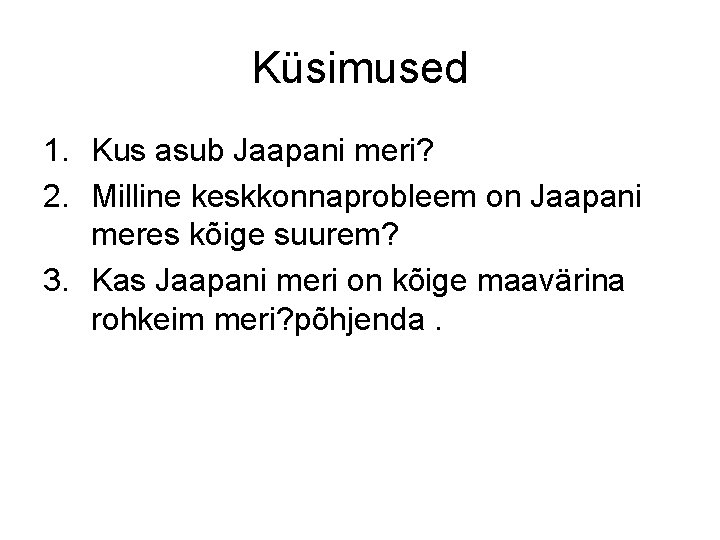 Küsimused 1. Kus asub Jaapani meri? 2. Milline keskkonnaprobleem on Jaapani meres kõige suurem?