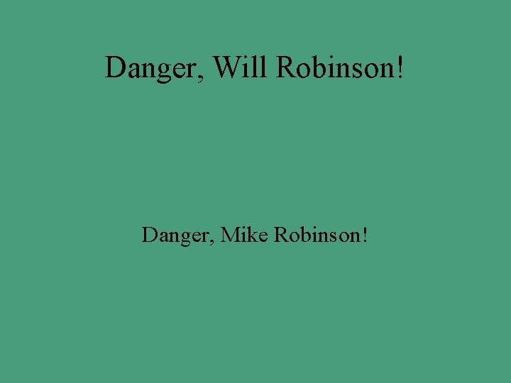 Danger, Will Robinson! Danger, Mike Robinson! 