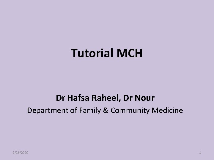 Tutorial MCH Dr Hafsa Raheel, Dr Nour Department of Family & Community Medicine 9/16/2020