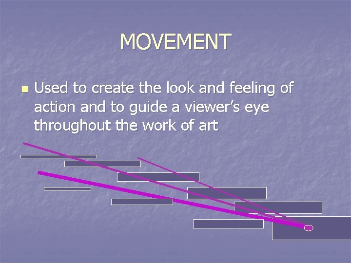 MOVEMENT n Used to create the look and feeling of action and to guide