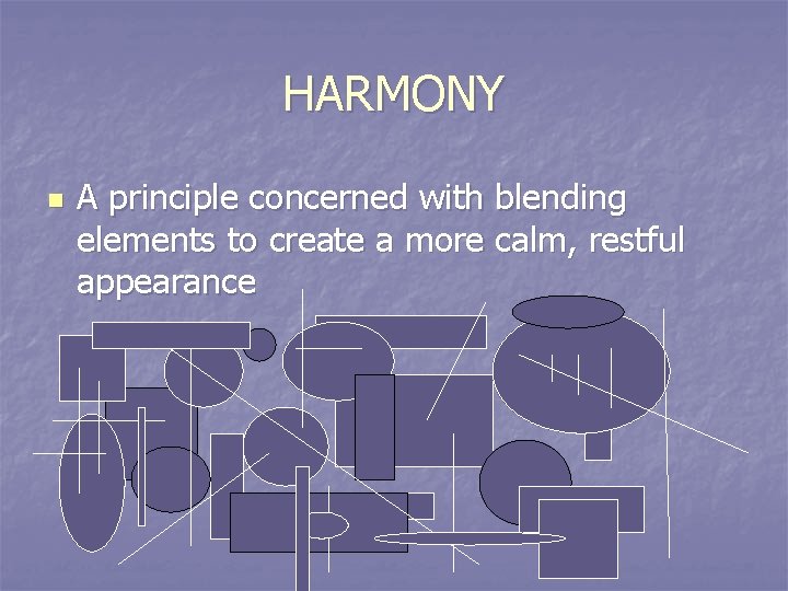 HARMONY n A principle concerned with blending elements to create a more calm, restful