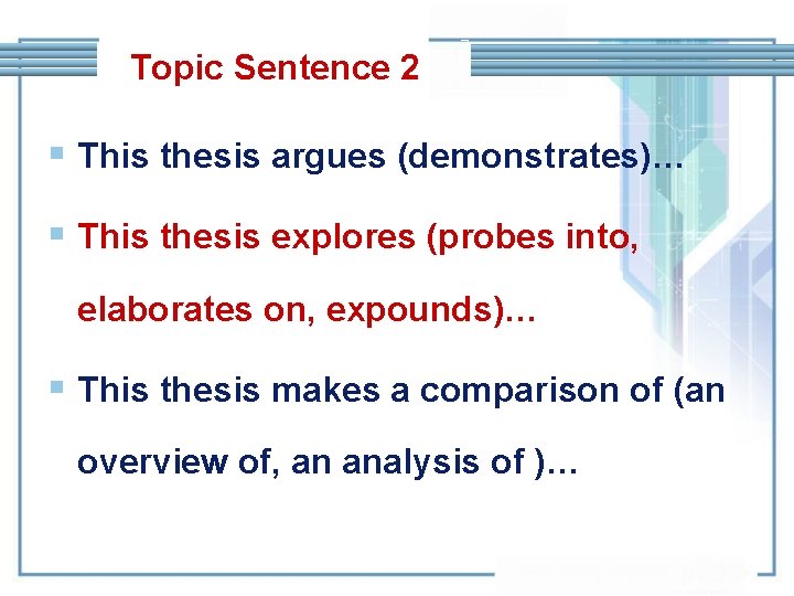 Topic Sentence 2 § This thesis argues (demonstrates)… § This thesis explores (probes into,