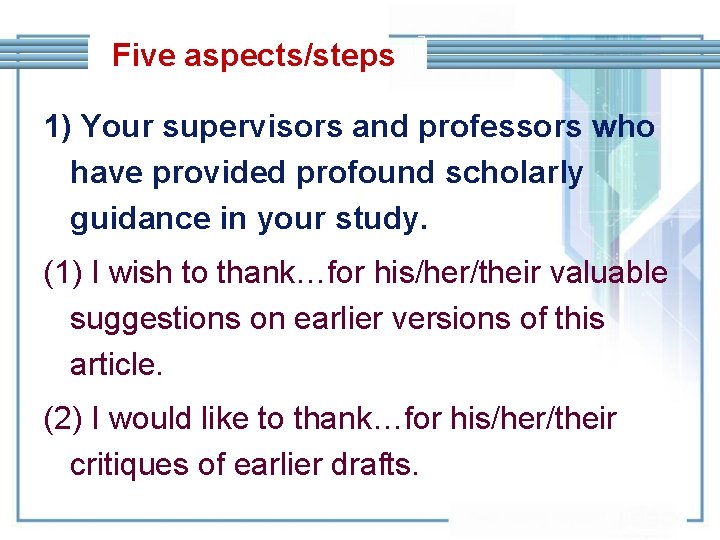 Five aspects/steps 1) Your supervisors and professors who have provided profound scholarly guidance in