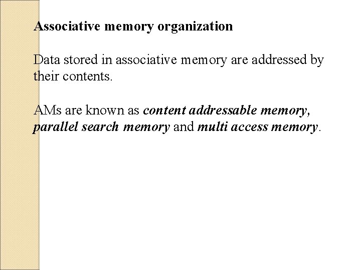 Associative memory organization Data stored in associative memory are addressed by their contents. AMs