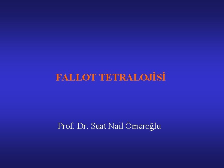 FALLOT TETRALOJİSİ Prof. Dr. Suat Nail Ömeroğlu 
