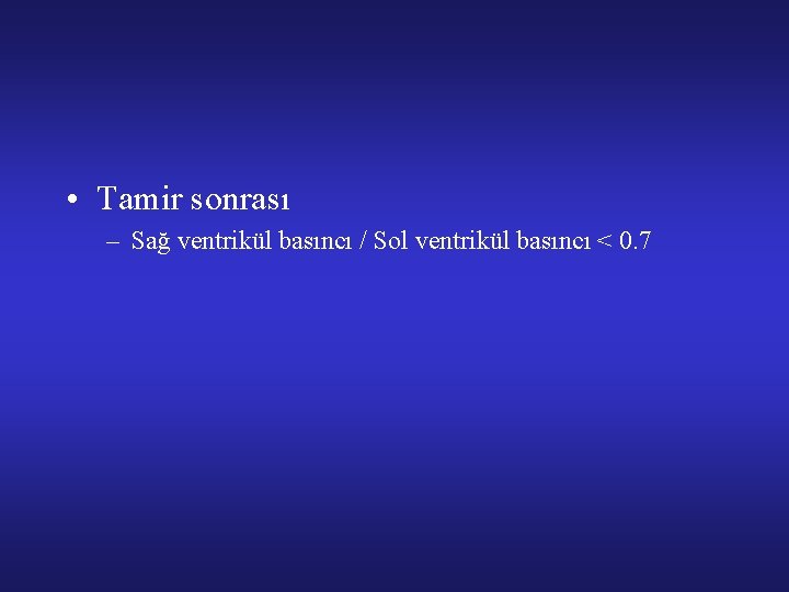  • Tamir sonrası – Sağ ventrikül basıncı / Sol ventrikül basıncı < 0.