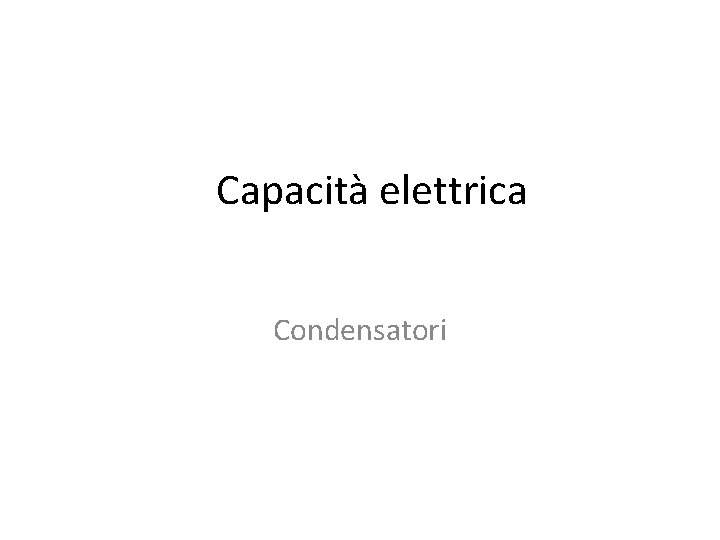 Capacità elettrica Condensatori 