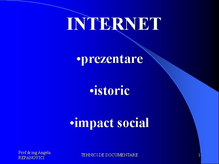  INTERNET • prezentare • istoric • impact social Prof. dr. ing. Angela REPANOVICI