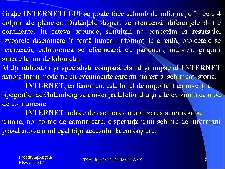 Graţie INTERNETULUI se poate face schimb de informaţie în cele 4 colţuri ale planetei.