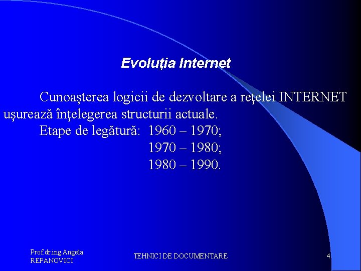 Evoluţia Internet Cunoaşterea logicii de dezvoltare a reţelei INTERNET uşurează înţelegerea structurii actuale. Etape