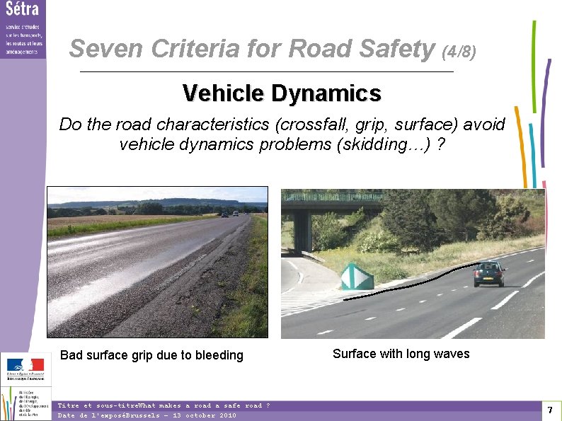 Seven Criteria for Road Safety (4/8) Vehicle Dynamics Do the road characteristics (crossfall, grip,