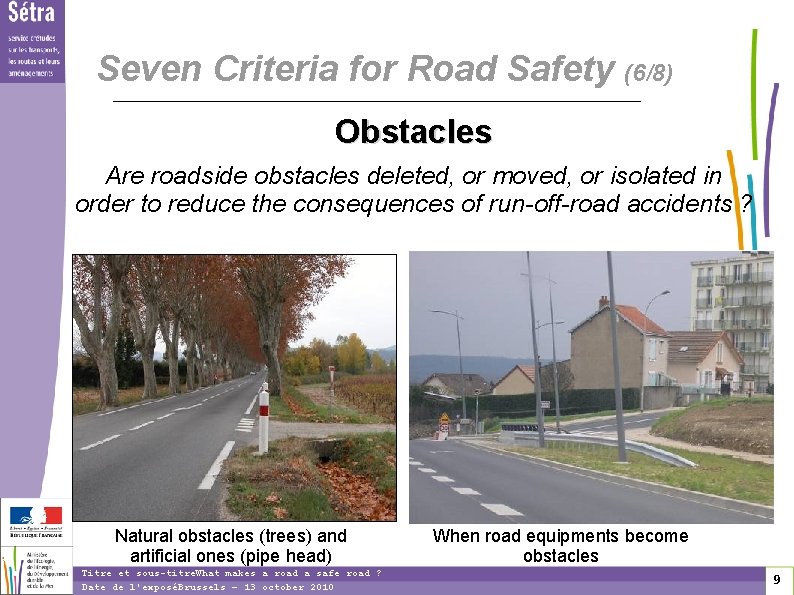 9 Seven Criteria for Road Safety (6/8) Obstacles Are roadside obstacles deleted, or moved,