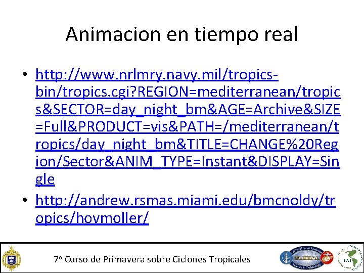 Animacion en tiempo real • http: //www. nrlmry. navy. mil/tropicsbin/tropics. cgi? REGION=mediterranean/tropic s&SECTOR=day_night_bm&AGE=Archive&SIZE =Full&PRODUCT=vis&PATH=/mediterranean/t Animacion en tiempo real • http: //www. nrlmry. navy. mil/tropicsbin/tropics. cgi? REGION=mediterranean/tropic s&SECTOR=day_night_bm&AGE=Archive&SIZE =Full&PRODUCT=vis&PATH=/mediterranean/t