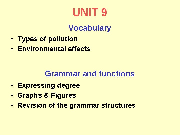 UNIT 9 Vocabulary • Types of pollution • Environmental effects Grammar and functions •