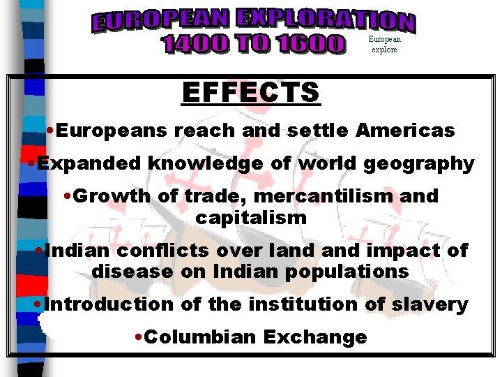 European explore EFFECTS • Europeans reach and settle Americas • Expanded knowledge of world