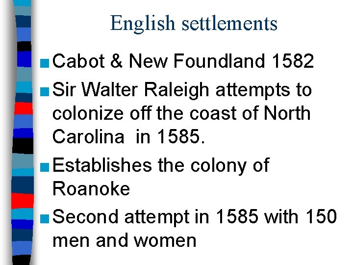 English settlements ■ Cabot & New Foundland 1582 ■ Sir Walter Raleigh attempts to