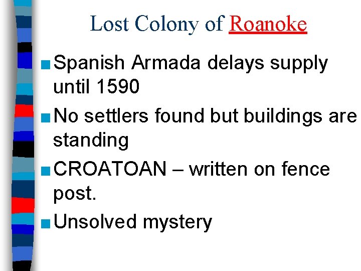 Lost Colony of Roanoke ■ Spanish Armada delays supply until 1590 ■ No settlers