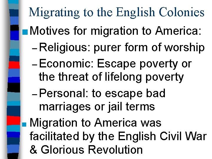 Migrating to the English Colonies ■ Motives for migration to America: – Religious: purer