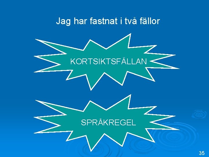 Jag har fastnat i två fällor KORTSIKTSFÄLLAN SPRÅKREGEL 35 