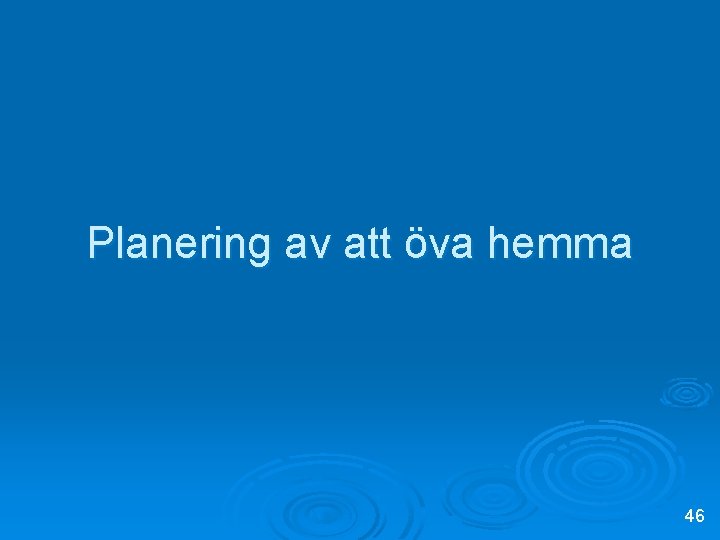 Planering av att öva hemma 46 