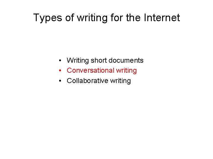 Types of writing for the Internet • Writing short documents • Conversational writing •