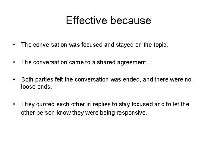 Effective because • The conversation was focused and stayed on the topic. • The